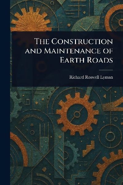 The Construction and Maintenance of Earth Roads