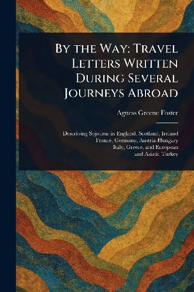 By the Way: Travel Letters Written During Several Journeys Abroad