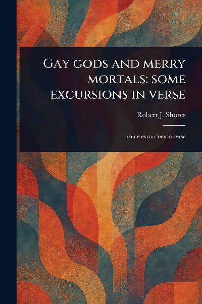Gay Gods and Merry Mortals: Some Excursions in Verse