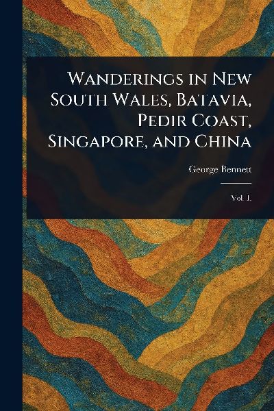 Wanderings in New South Wales, Batavia, Pedir Coast, Singapore, and China