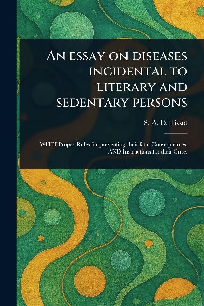 An Essay on Diseases Incidental to Literary and Sedentary Persons