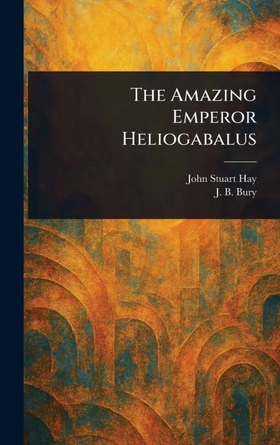 The Amazing Emperor Heliogabalus