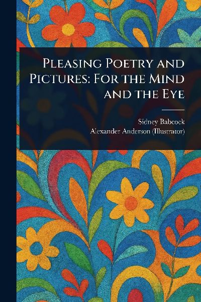 Pleasing Poetry and Pictures: For the Mind and the Eye