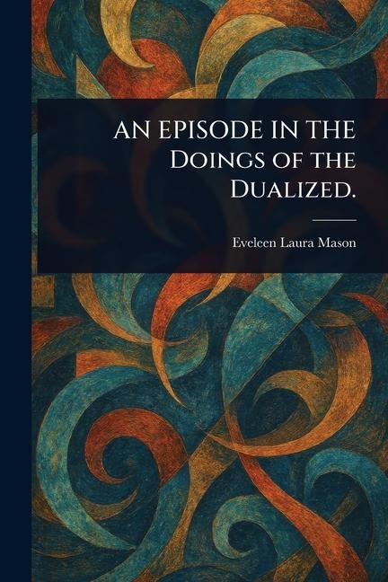 AN EPISODE IN THE Doings of the Dualized.