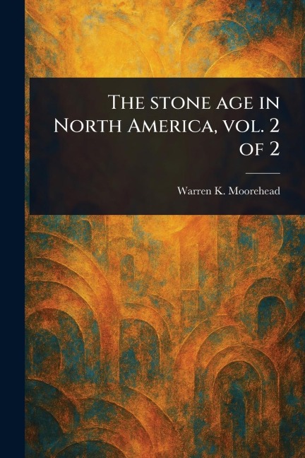 The Stone Age in North America, Vol. 2 of 2