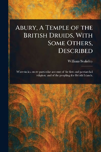 Abury, A Temple of the British Druids, With Some Others, Described