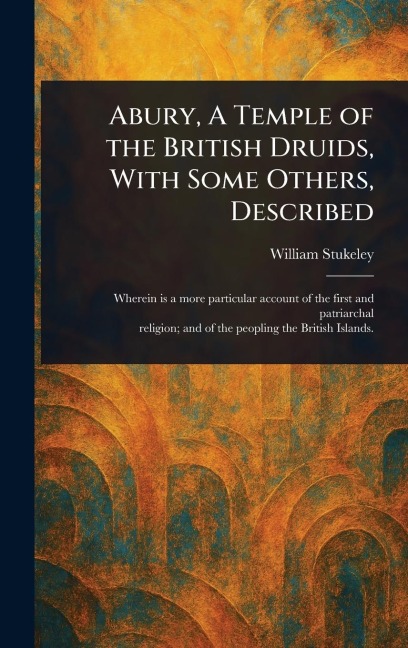 Abury, A Temple of the British Druids, With Some Others, Described