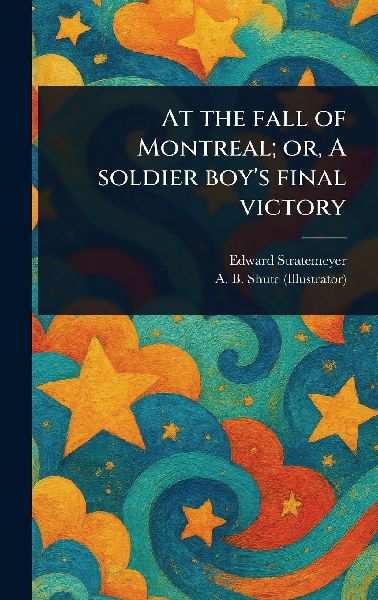 At the Fall of Montreal; or, A Soldier Boy's Final Victory