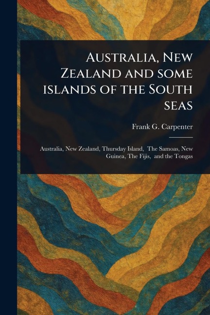 Australia, New Zealand and Some Islands of the South Seas