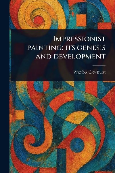 Impressionist Painting: Its Genesis and Development