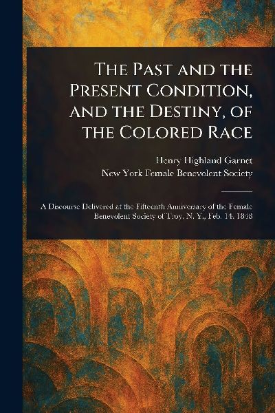 The Past and the Present Condition, and the Destiny, of the Colored Race