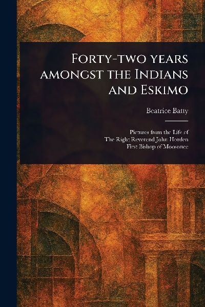 Forty-two Years Amongst the Indians and Eskimo