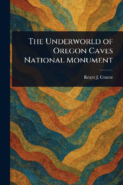 The Underworld of Oregon Caves National Monument