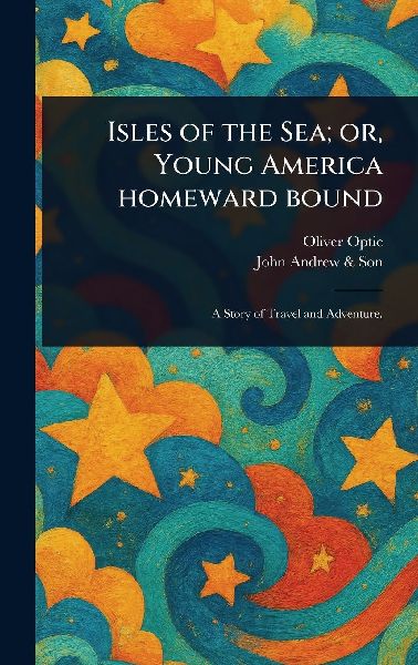 Isles of the Sea; or, Young America Homeward Bound