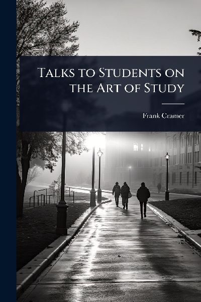 Talks to Students on the Art of Study