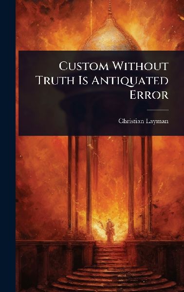 Custom Without Truth Is Antiquated Error