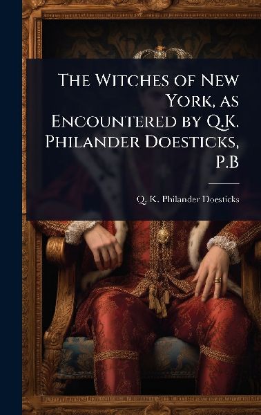 The Witches of New York, as Encountered by Q.K. Philander Doesticks, P.B