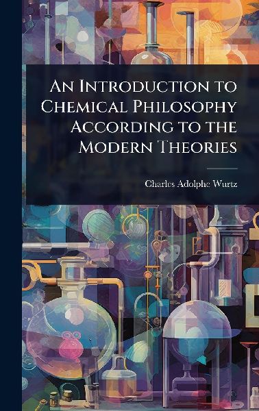 An Introduction to Chemical Philosophy According to the Modern Theories