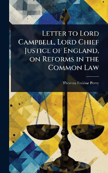 Letter to Lord Campbell, Lord Chief Justice of England, on Reforms in the Common Law
