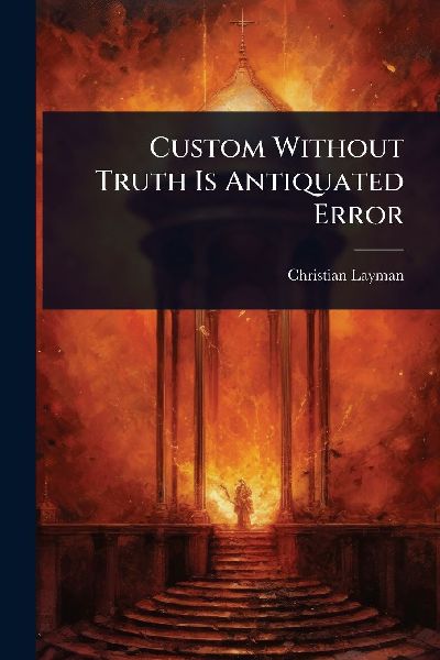 Custom Without Truth Is Antiquated Error