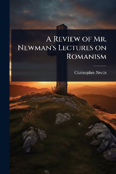 A Review of Mr. Newmans Lectures on Romanism