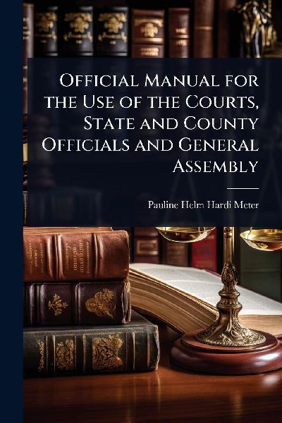 Official Manual for the Use of the Courts, State and County Officials and General Assembly