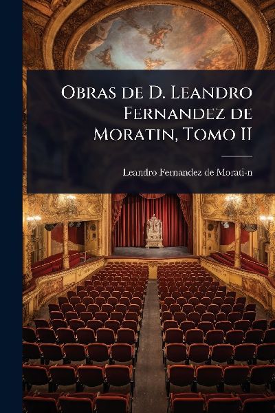 Obras de D. Leandro Fernandez de Moratin, Tomo II