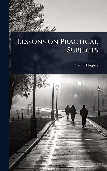 Lessons on Practical Subjects