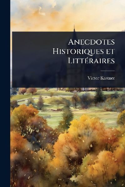 Anecdotes Historiques et LittÃ(c)raires