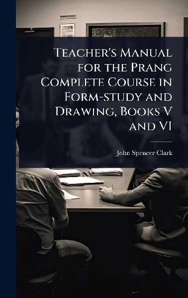 Teachers Manual for the Prang Complete Course in Form-study and Drawing, Books V and VI