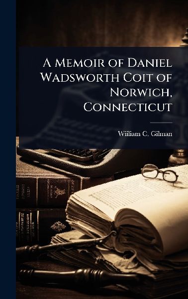 A Memoir of Daniel Wadsworth Coit of Norwich, Connecticut