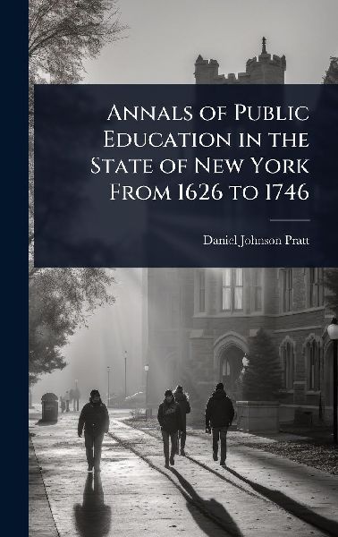 Annals of Public Education in the State of New York From 1626 to 1746