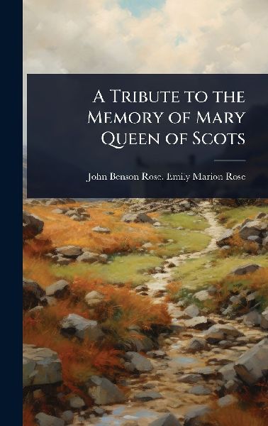 A Tribute to the Memory of Mary Queen of Scots