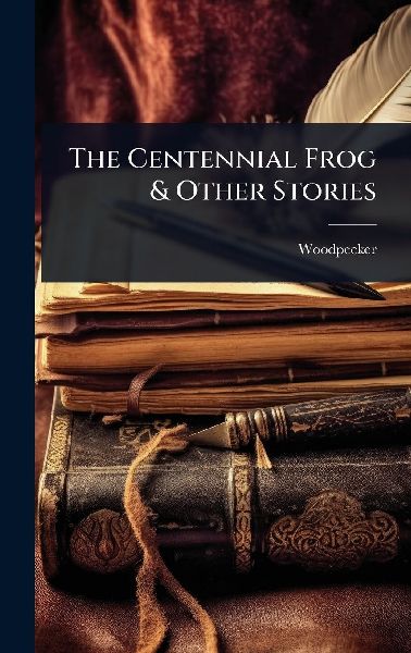 The Centennial Frog & Other Stories