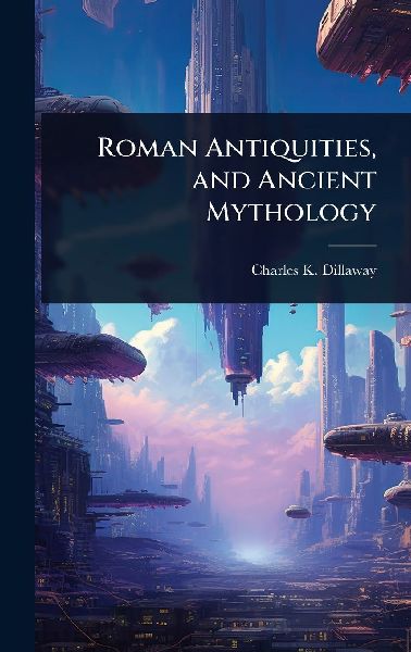 Roman Antiquities, and Ancient Mythology