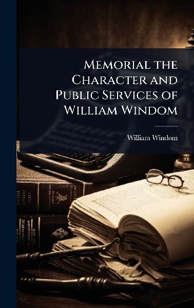 Memorial the Character and Public Services of William Windom