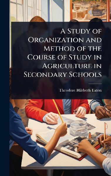 A Study of Organization and Method of the Course of Study in Agriculture in Secondary Schools