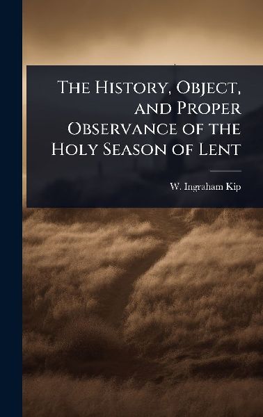 The History, Object, and Proper Observance of the Holy Season of Lent