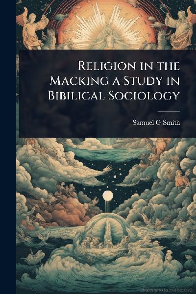 Religion in the Macking a Study in Bibilical Sociology