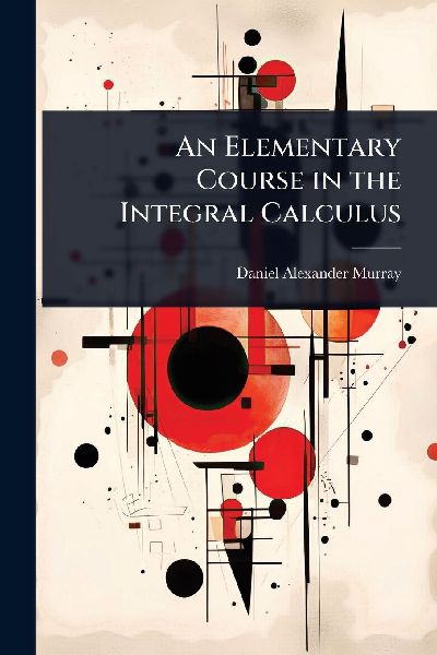 An Elementary Course in the Integral Calculus