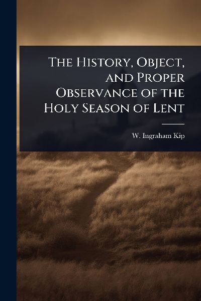 The History, Object, and Proper Observance of the Holy Season of Lent