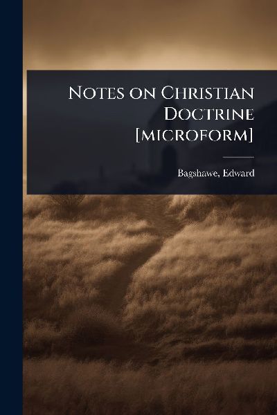 Notes on Christian Doctrine [microform]