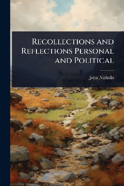 Recollections and Reflections Personal and Political
