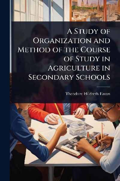 A Study of Organization and Method of the Course of Study in Agriculture in Secondary Schools