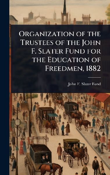 Organization of the Trustees of the John F. Slater Fund for the Education of Freedmen, 1882