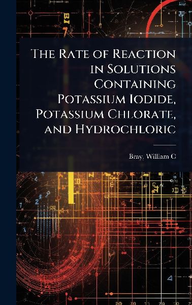 The Rate of Reaction in Solutions Containing Potassium Iodide, Potassium Chlorate, and Hydrochloric