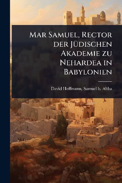 Mar Samuel, Rector der JÃ1/4dischen Akademie zu Nehardea in Babylonien