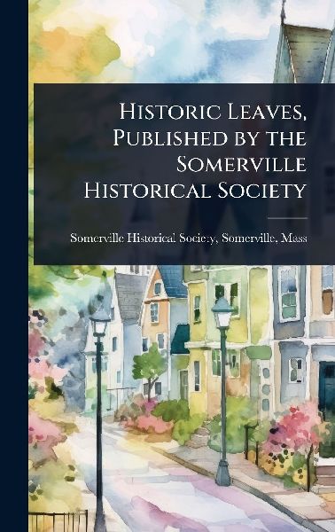 Historic Leaves, Published by the Somerville Historical Society