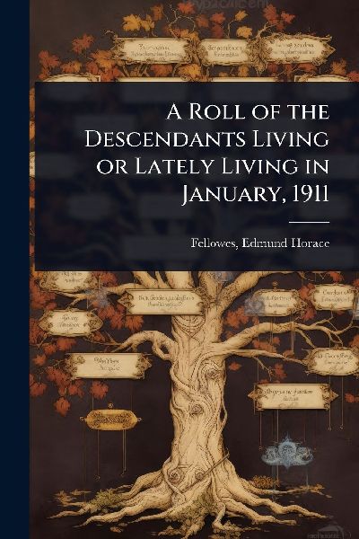 A Roll of the Descendants Living or Lately Living in January, 1911