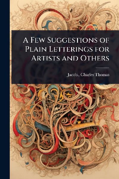 A Few Suggestions of Plain Letterings for Artists and Others